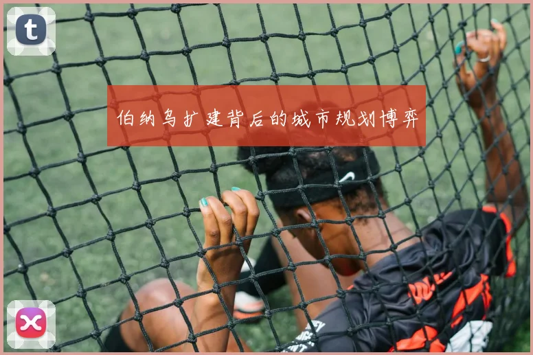 伯纳乌扩建背后的城市规划博弈