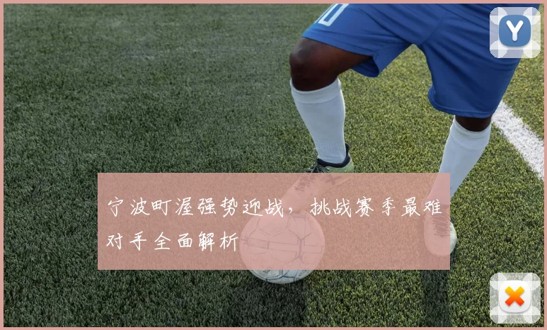 宁波町渥强势迎战，挑战赛季最难对手全面解析