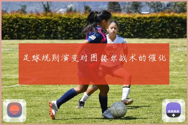 足球规则演变对图赫尔战术的催化