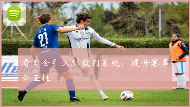青奥会引入AI裁判系统，提升赛事公正性