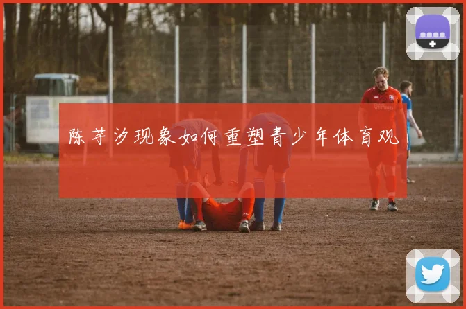 陈芋汐现象如何重塑青少年体育观